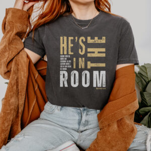 He's In the Room - 100% Cotton Tee Shirt