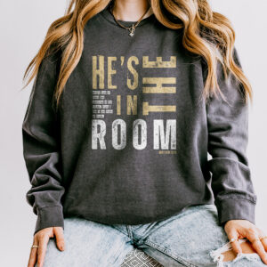 He's in the Room -  100% Cotton Sweatshirt